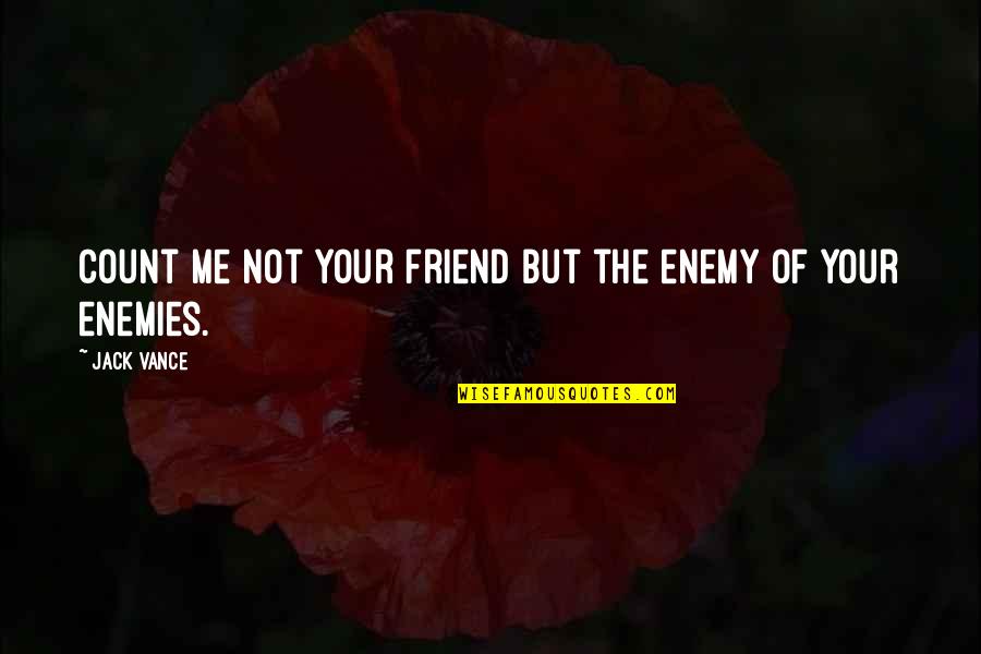 Jd Narration Quotes By Jack Vance: Count me not your friend but the enemy