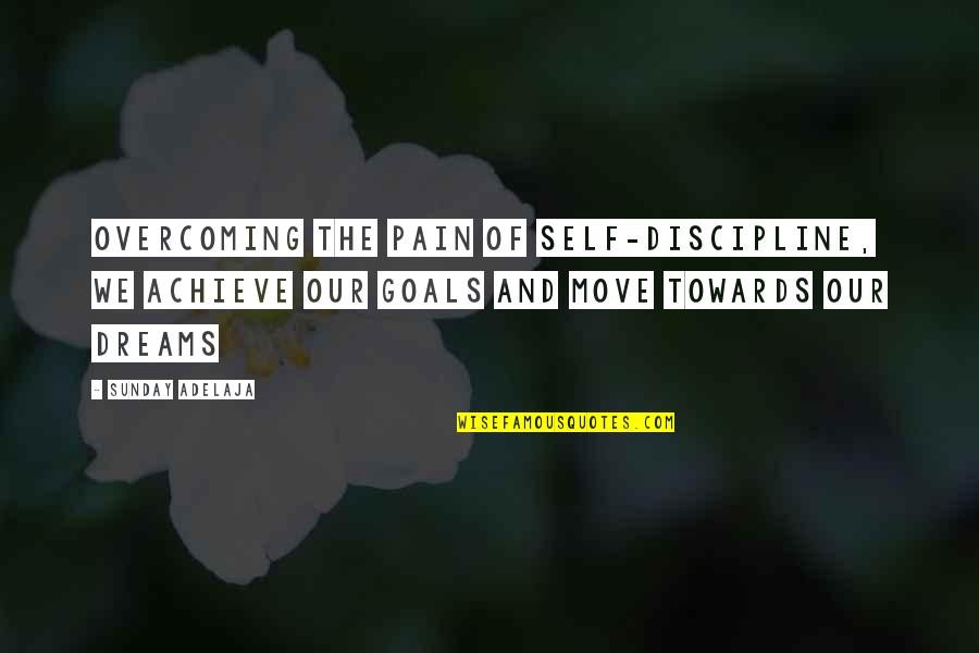 Jd Narration Quotes By Sunday Adelaja: Overcoming the pain of self-discipline, we achieve our