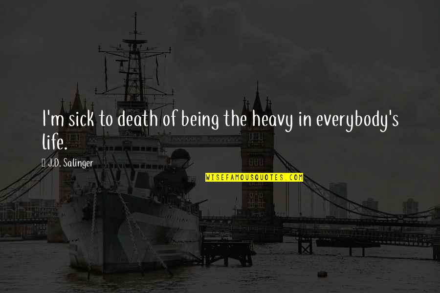 Jd Salinger Quotes By J.D. Salinger: I'm sick to death of being the heavy