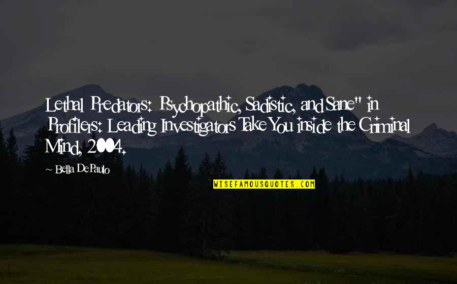 Jd1025r Quotes By Bella DePaulo: Lethal Predators: Psychopathic, Sadistic, and Sane" in Profilers: