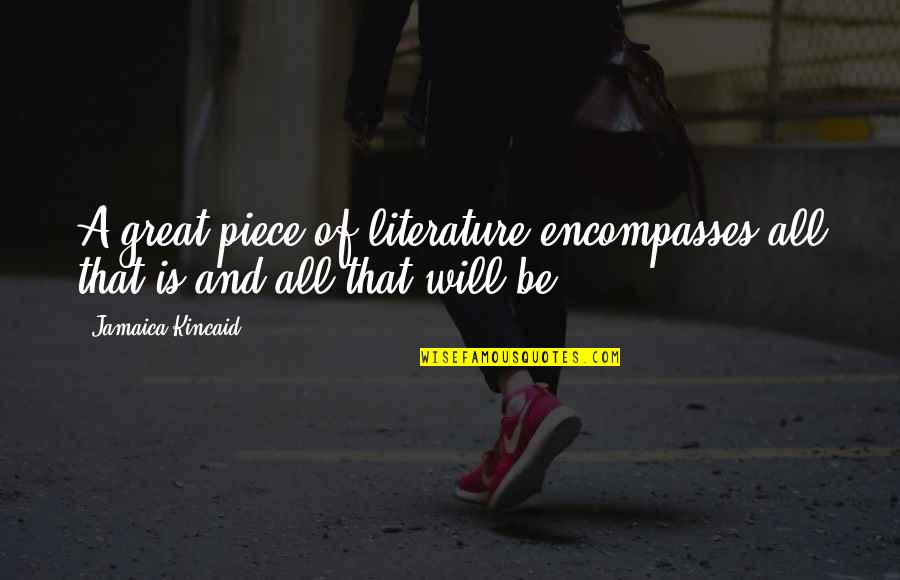 Jd1025r Quotes By Jamaica Kincaid: A great piece of literature encompasses all that