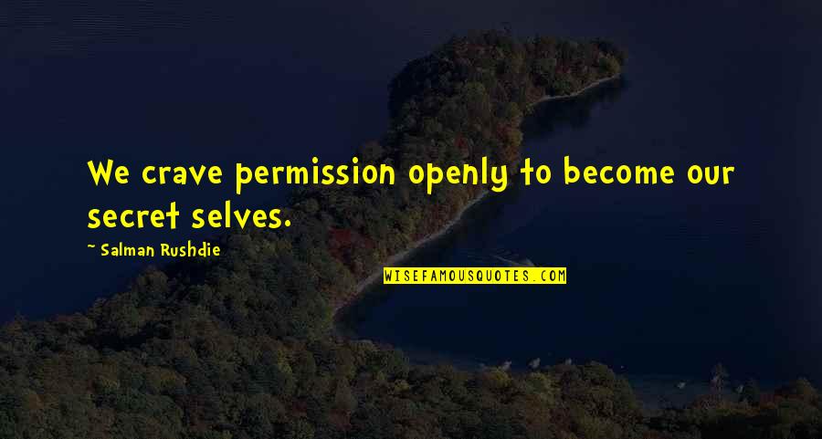 Jd1025r Quotes By Salman Rushdie: We crave permission openly to become our secret Jd1025r Quotes By Salman Rushdie: We crave permission openly to become our secret