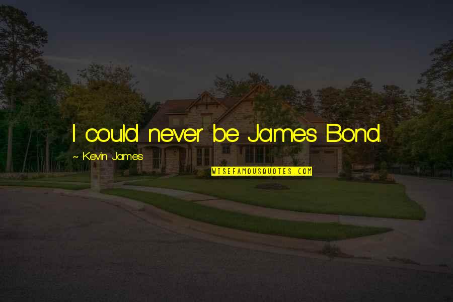 Jd10363 Quotes By Kevin James: I could never be James Bond. Jd10363 Quotes By Kevin James: I could never be James Bond.