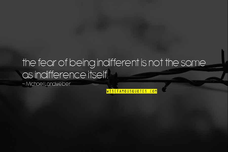 Jdate Phone Quotes By Michael Landweber: the fear of being indifferent is not the