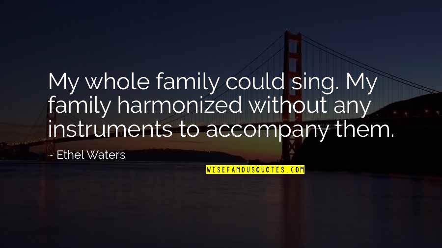 Jdlude99 Quotes By Ethel Waters: My whole family could sing. My family harmonized Jdlude99 Quotes By Ethel Waters: My whole family could sing. My family harmonized