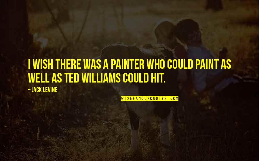 Jdlude99 Quotes By Jack Levine: I wish there was a painter who could