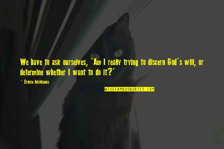 Jdrocks Quotes By Erwin McManus: We have to ask ourselves, 'Am I really Jdrocks Quotes By Erwin McManus: We have to ask ourselves, 'Am I really