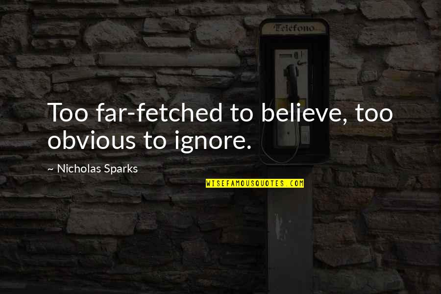 Jdr's Quotes By Nicholas Sparks: Too far-fetched to believe, too obvious to ignore.