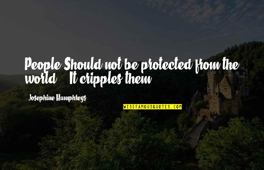 Je Best Doen Quotes By Josephine Humphreys: People Should not be protected from the world..