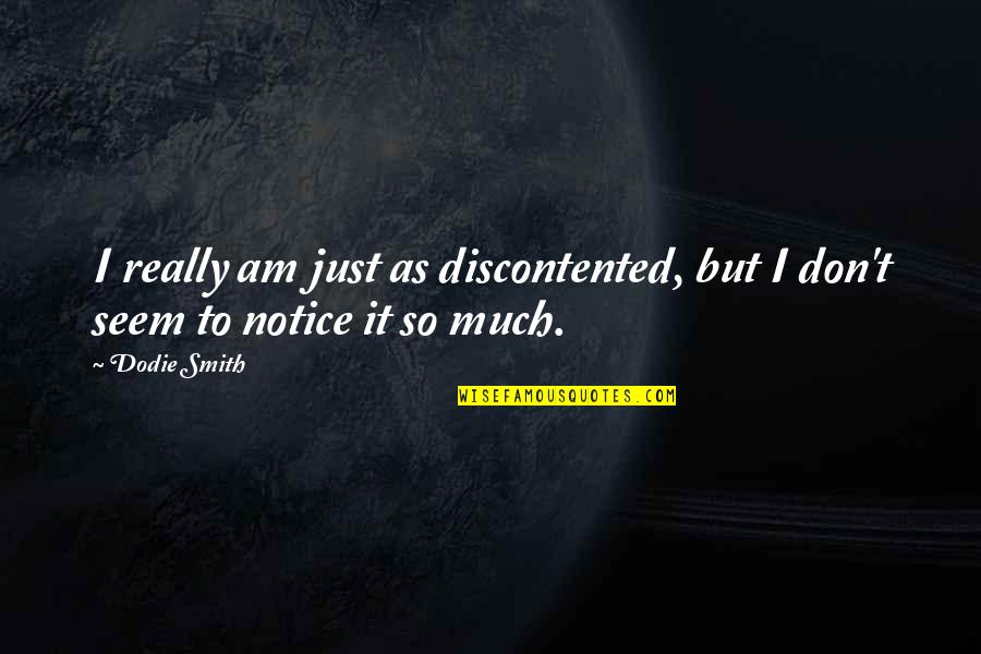 Je Buckrose Quotes By Dodie Smith: I really am just as discontented, but I