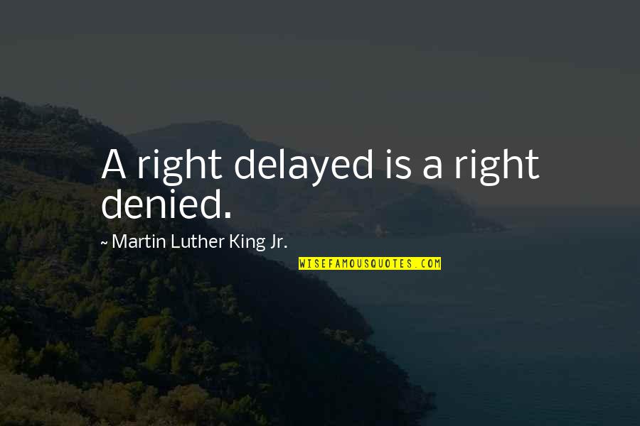 Je Buckrose Quotes By Martin Luther King Jr.: A right delayed is a right denied.