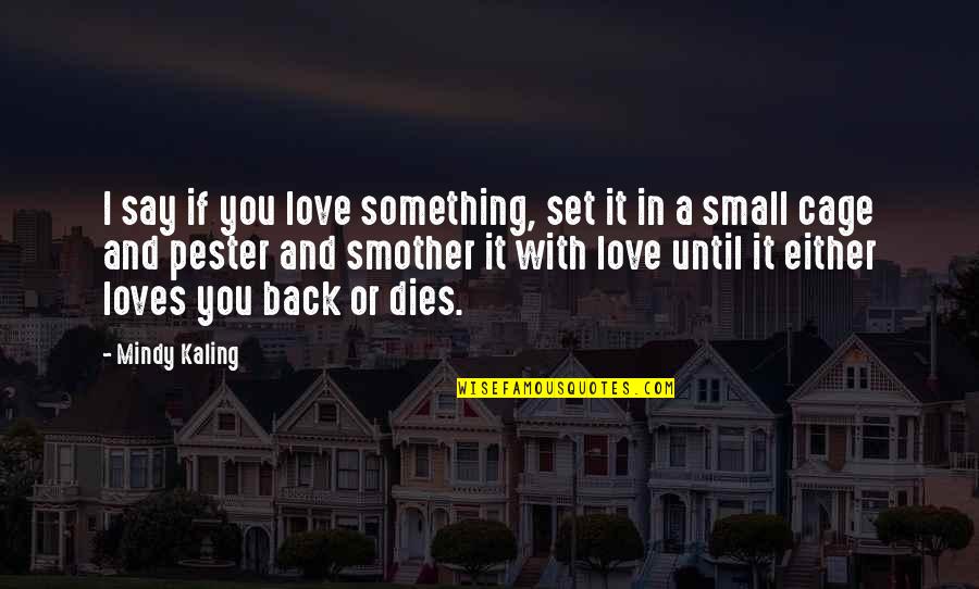 Je Ek V Chodn Quotes By Mindy Kaling: I say if you love something, set it Je Ek V Chodn Quotes By Mindy Kaling: I say if you love something, set it