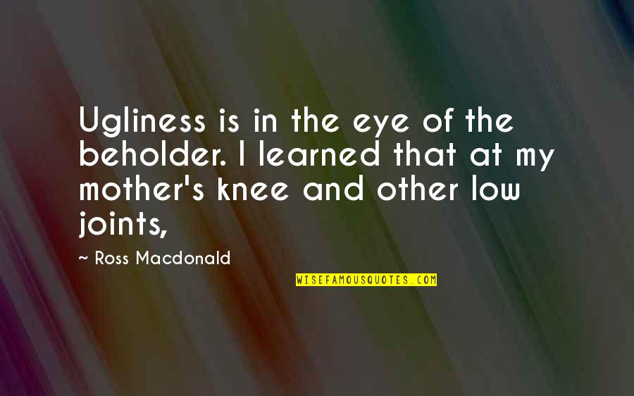 Je Ne Sais Quoi Movie Quote Quotes By Ross Macdonald: Ugliness is in the eye of the beholder.