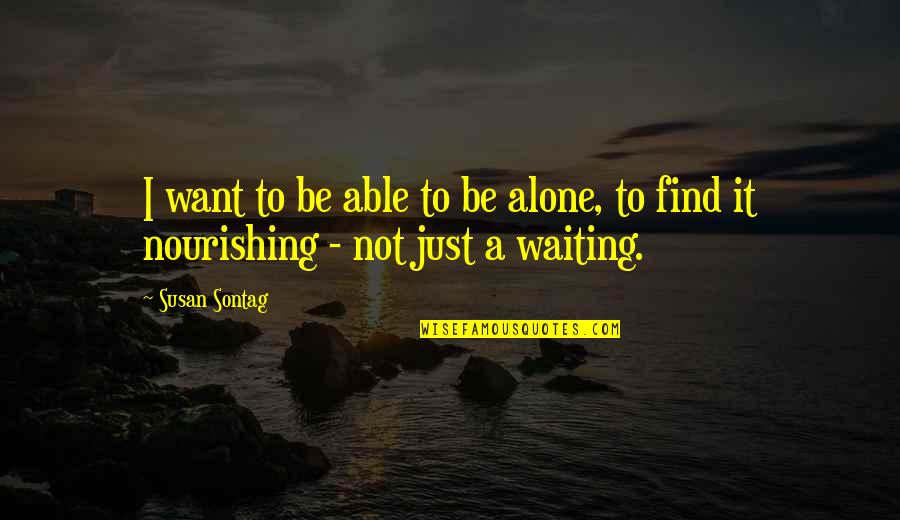 Je Ne Sais Quoi Synonym Quotes By Susan Sontag: I want to be able to be alone,