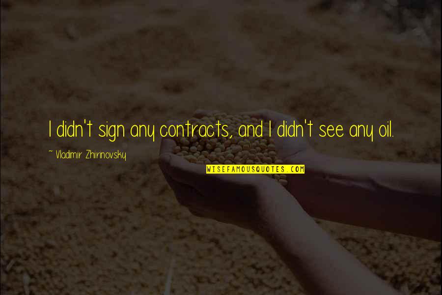 Je Prenj S Suhim Mesom Quotes By Vladimir Zhirinovsky: I didn't sign any contracts, and I didn't Je Prenj S Suhim Mesom Quotes By Vladimir Zhirinovsky: I didn't sign any contracts, and I didn't