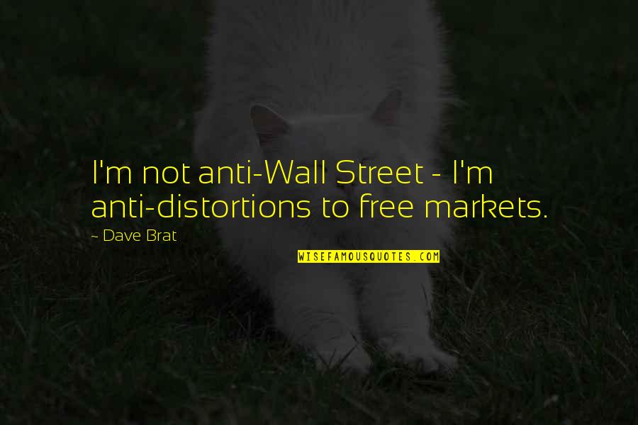 Je Sahetapy Quotes By Dave Brat: I'm not anti-Wall Street - I'm anti-distortions to