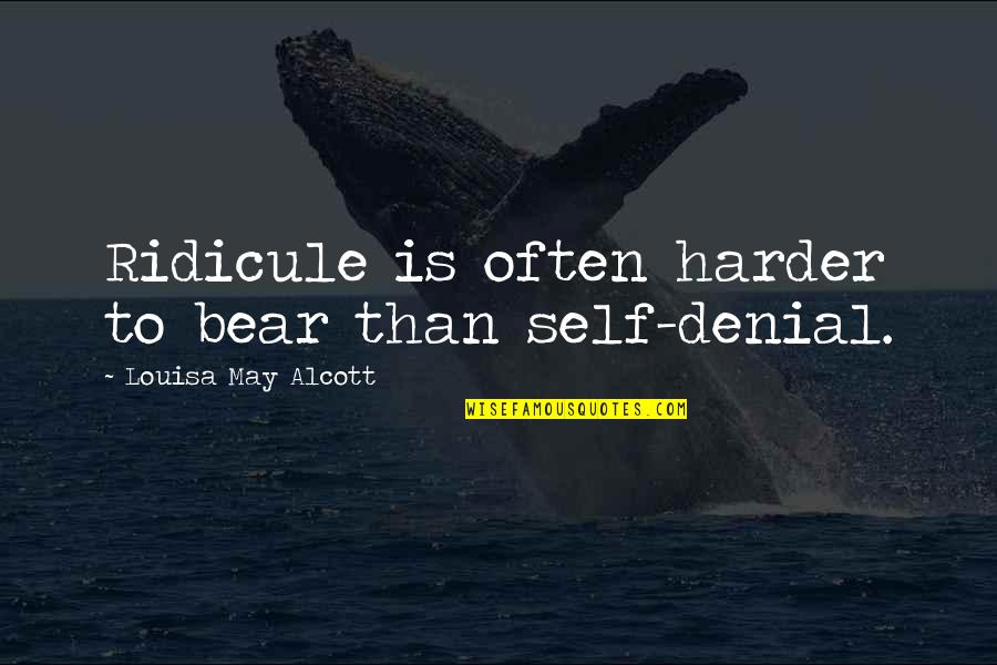 Je Suis Amoureuse Quotes By Louisa May Alcott: Ridicule is often harder to bear than self-denial.