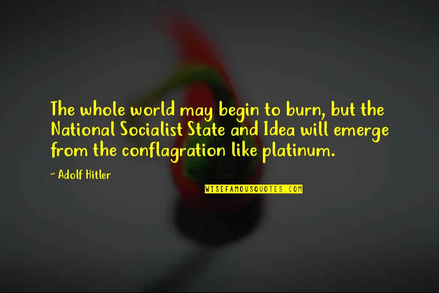 Je Suis Desole Quotes By Adolf Hitler: The whole world may begin to burn, but