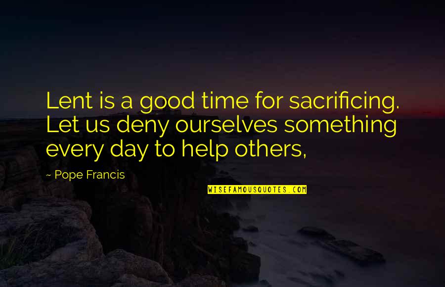 Je Suis Desole Quotes By Pope Francis: Lent is a good time for sacrificing. Let