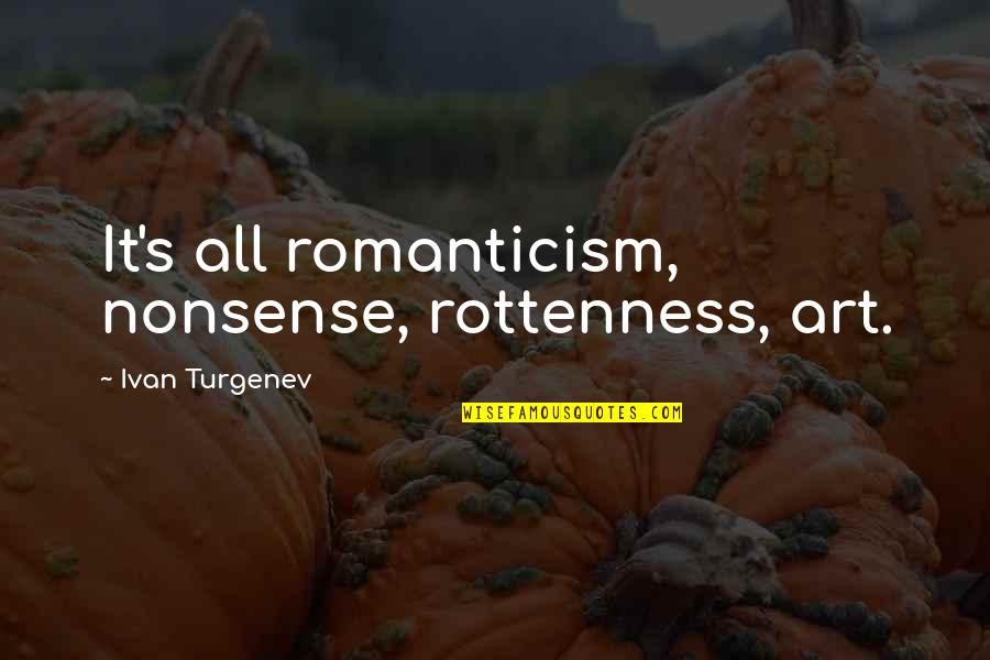Je T'aime Beaucoup Mon Amour Quotes By Ivan Turgenev: It's all romanticism, nonsense, rottenness, art.