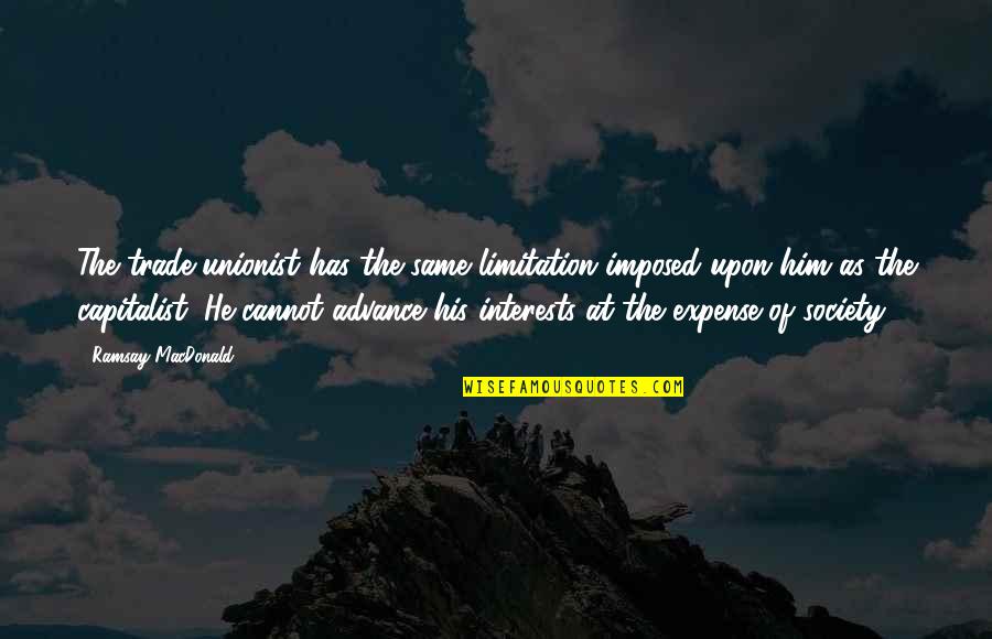 Je T'aime Beaucoup Mon Amour Quotes By Ramsay MacDonald: The trade-unionist has the same limitation imposed upon