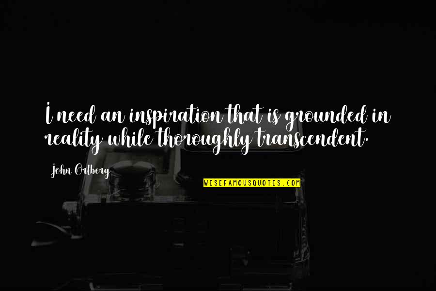 Je Taime Tellement Quotes By John Ortberg: I need an inspiration that is grounded in
