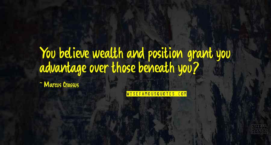 Je Taime Tellement Quotes By Marcus Crassus: You believe wealth and position grant you advantage