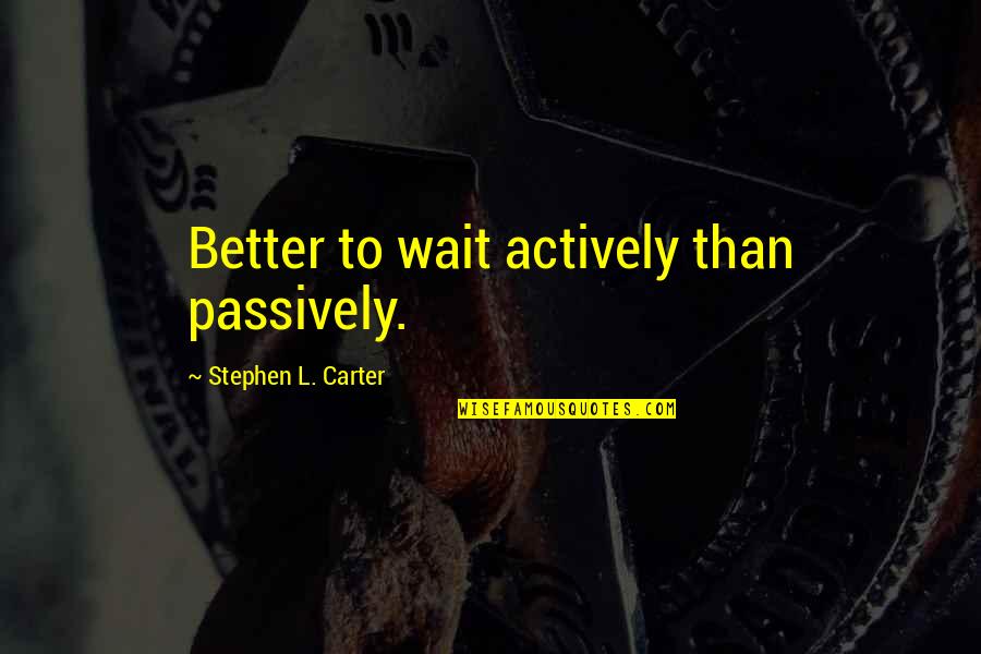 Je Taime Tellement Quotes By Stephen L. Carter: Better to wait actively than passively. Je Taime Tellement Quotes By Stephen L. Carter: Better to wait actively than passively.