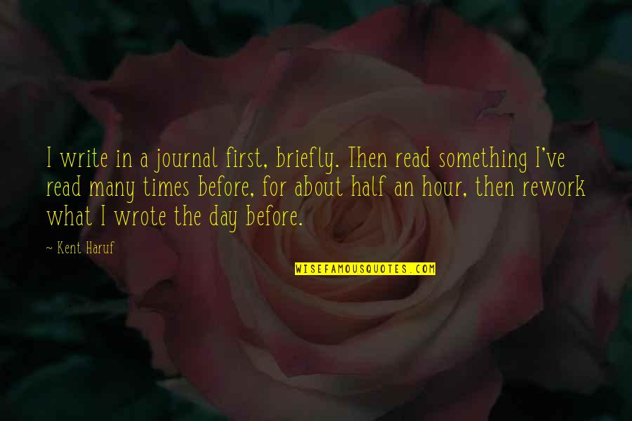 Je T'aime Trop Quotes By Kent Haruf: I write in a journal first, briefly. Then