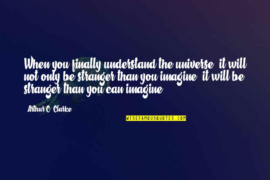 Je Te Manque Quotes By Arthur C. Clarke: When you finally understand the universe, it will