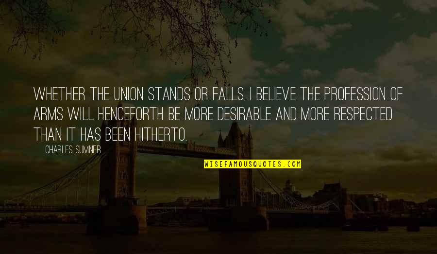 Je Te Promet Quotes By Charles Sumner: Whether the Union stands or falls, I believe