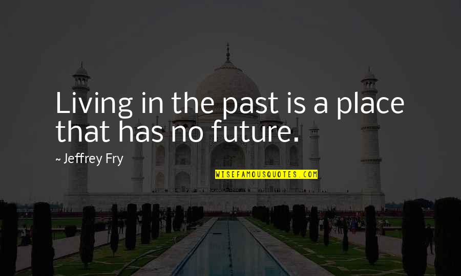 Je Te Promet Quotes By Jeffrey Fry: Living in the past is a place that