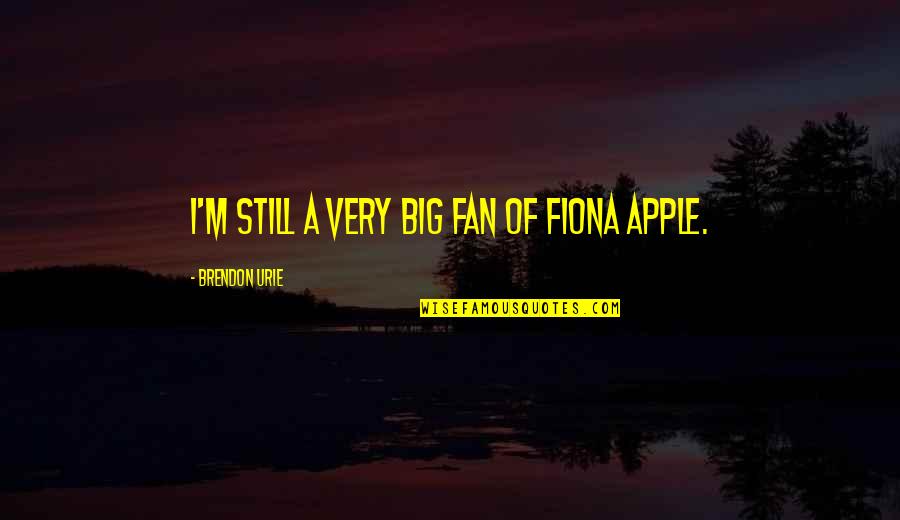 Je Tue Ma Mere Quotes By Brendon Urie: I'm still a very big fan of Fiona Je Tue Ma Mere Quotes By Brendon Urie: I'm still a very big fan of Fiona
