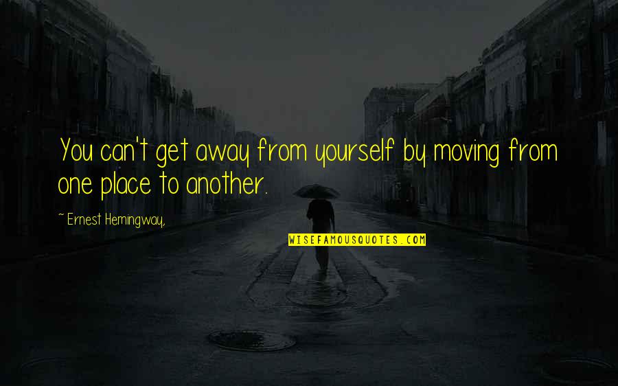 Je Veux Vivre Quotes By Ernest Hemingway,: You can't get away from yourself by moving