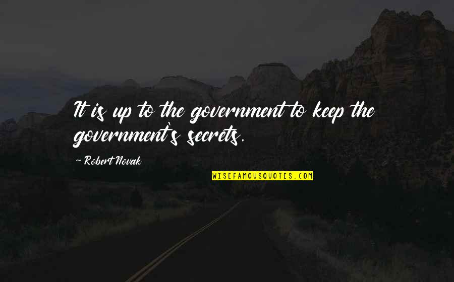 Je Veux Vivre Quotes By Robert Novak: It is up to the government to keep