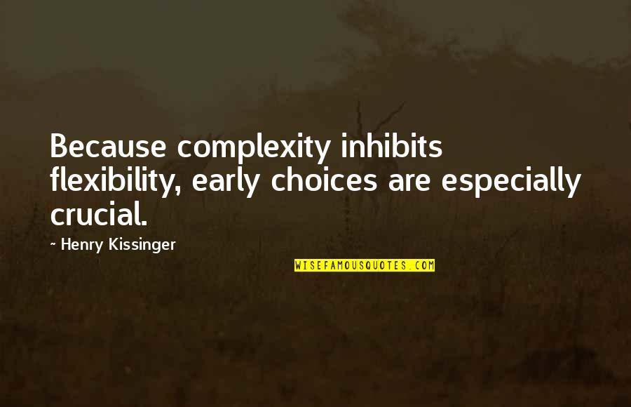 Je Voudrais Quotes By Henry Kissinger: Because complexity inhibits flexibility, early choices are especially