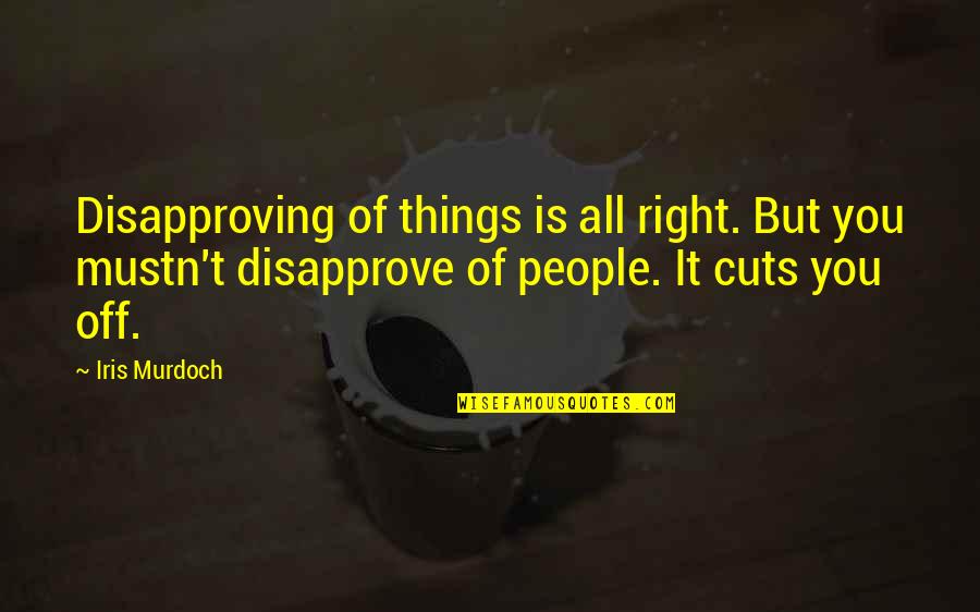 Je Zit In Mijn Hart Quotes By Iris Murdoch: Disapproving of things is all right. But you