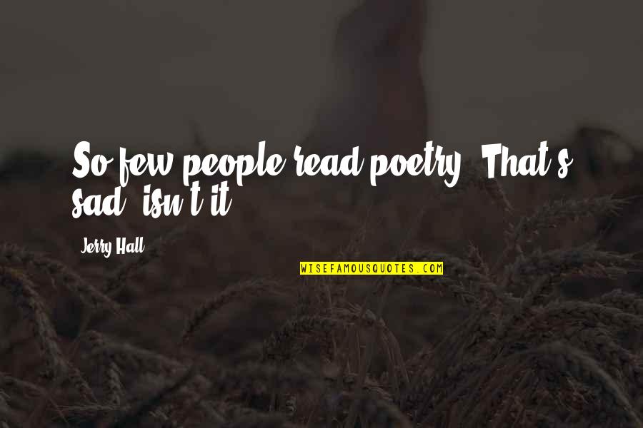 Je Zit In Mijn Hart Quotes By Jerry Hall: So few people read poetry. That's sad, isn't