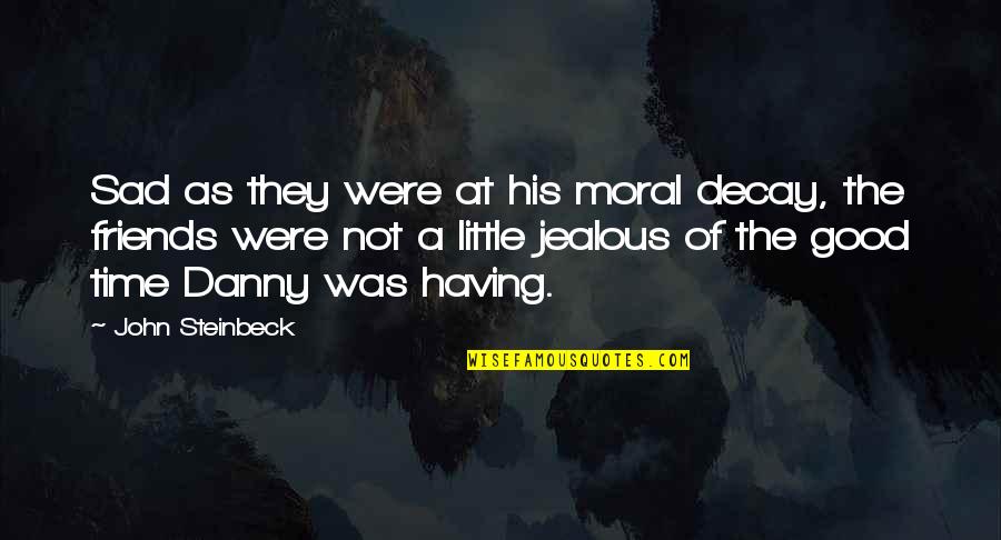 Jealous Best Friends Quotes By John Steinbeck: Sad as they were at his moral decay,