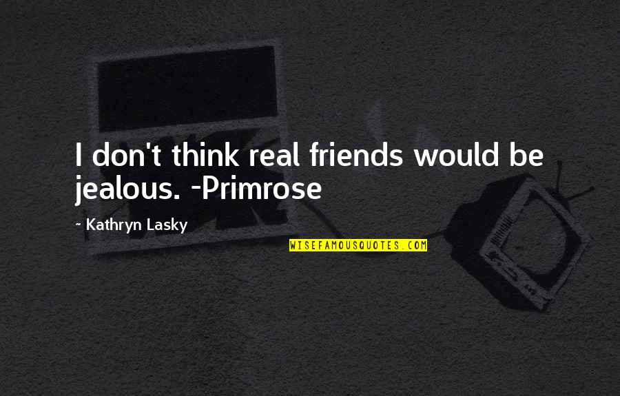 Jealous Best Friends Quotes By Kathryn Lasky: I don't think real friends would be jealous.