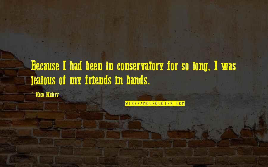 Jealous Ex Friends Quotes By Nico Muhly: Because I had been in conservatory for so