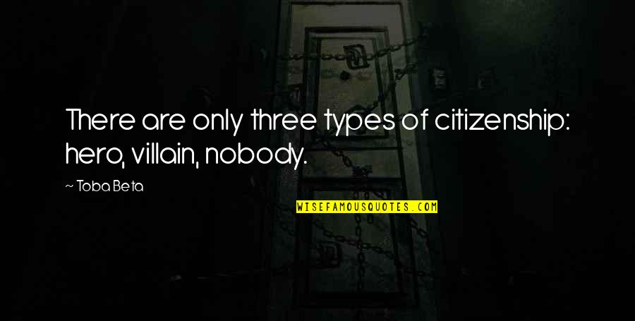 Jealous Ex Girlfriend Quotes By Toba Beta: There are only three types of citizenship: hero,
