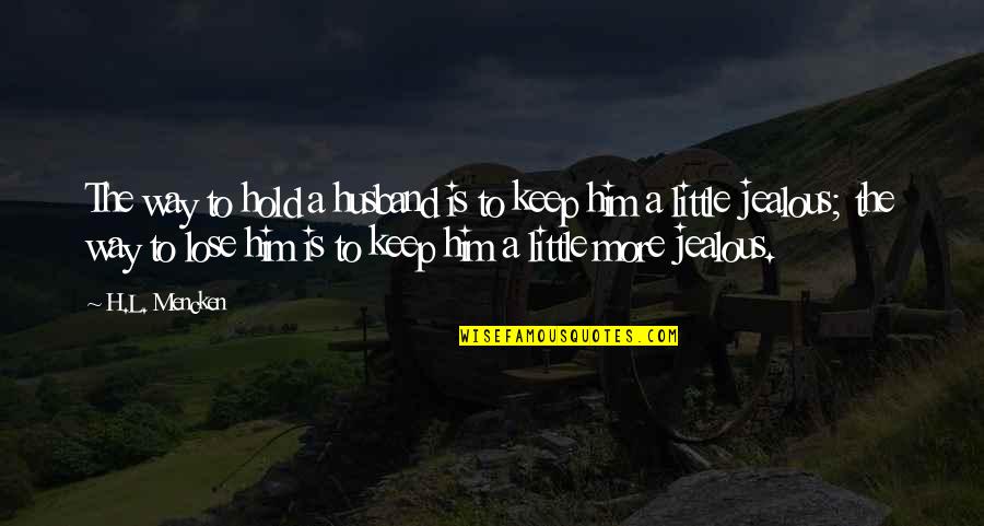 Jealous Ex Husband Quotes By H.L. Mencken: The way to hold a husband is to Jealous Ex Husband Quotes By H.L. Mencken: The way to hold a husband is to