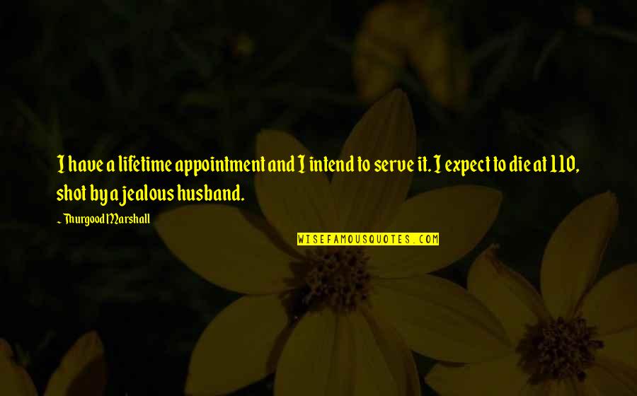 Jealous Ex Husband Quotes By Thurgood Marshall: I have a lifetime appointment and I intend