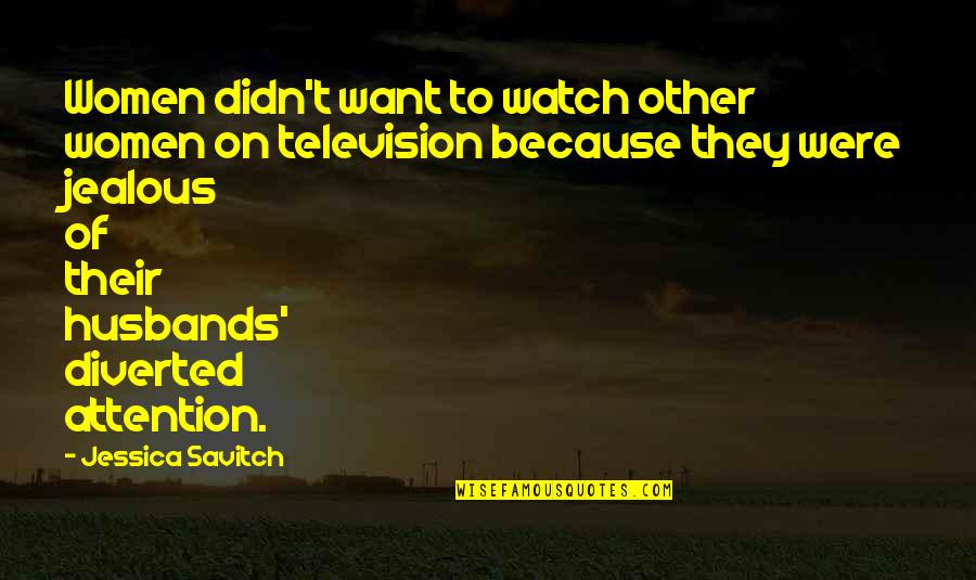 Jealous Ex Husbands Quotes By Jessica Savitch: Women didn't want to watch other women on