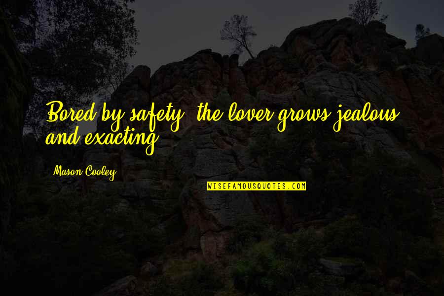 Jealous Ex Lover Quotes By Mason Cooley: Bored by safety, the lover grows jealous and Jealous Ex Lover Quotes By Mason Cooley: Bored by safety, the lover grows jealous and