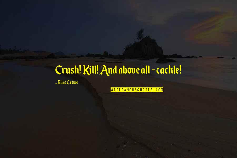 Jealous Ex Wives Quotes By Eliza Crewe: Crush! Kill! And above all - cackle!