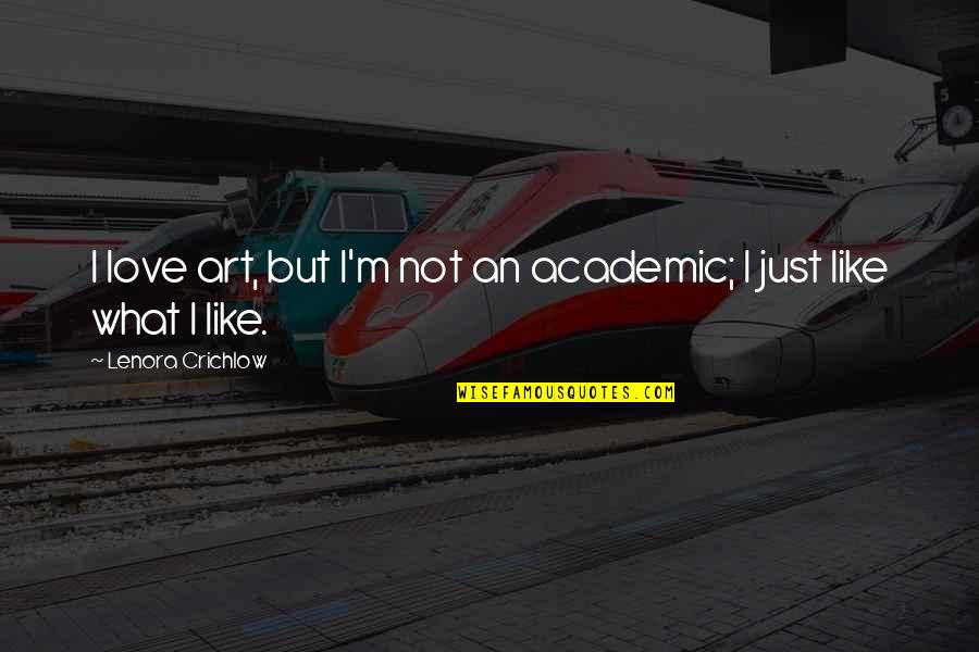 Jealous Exes Quotes By Lenora Crichlow: I love art, but I'm not an academic; Jealous Exes Quotes By Lenora Crichlow: I love art, but I'm not an academic;