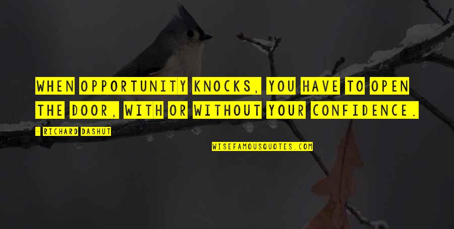 Jealous Exes Quotes By Richard Dashut: When opportunity knocks, you have to open the Jealous Exes Quotes By Richard Dashut: When opportunity knocks, you have to open the