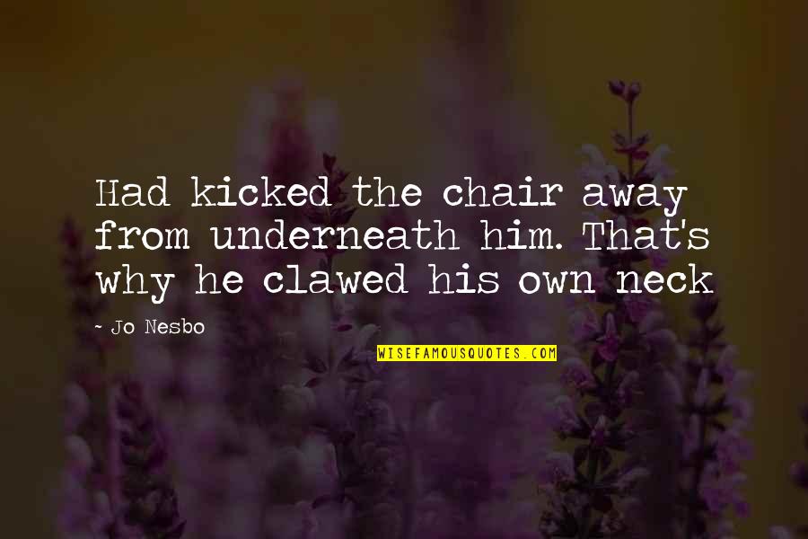 Jealous Female Friends Quotes By Jo Nesbo: Had kicked the chair away from underneath him.